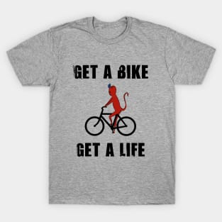 Get a bike get a life T-Shirt